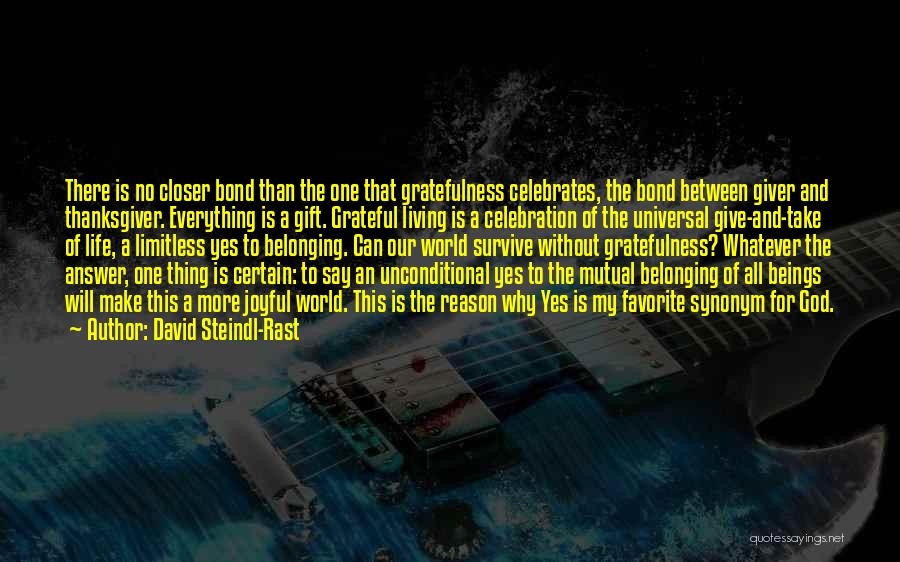 David Steindl-Rast Quotes: There Is No Closer Bond Than The One That Gratefulness Celebrates, The Bond Between Giver And Thanksgiver. Everything Is A