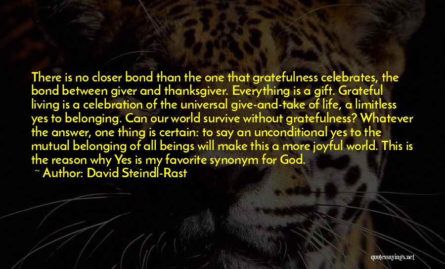 David Steindl-Rast Quotes: There Is No Closer Bond Than The One That Gratefulness Celebrates, The Bond Between Giver And Thanksgiver. Everything Is A