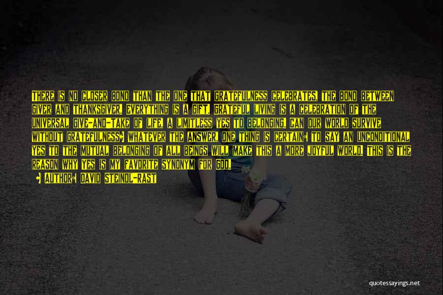 David Steindl-Rast Quotes: There Is No Closer Bond Than The One That Gratefulness Celebrates, The Bond Between Giver And Thanksgiver. Everything Is A