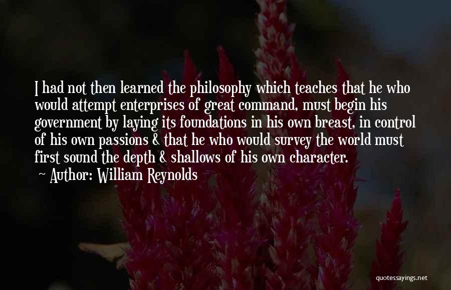 William Reynolds Quotes: I Had Not Then Learned The Philosophy Which Teaches That He Who Would Attempt Enterprises Of Great Command, Must Begin