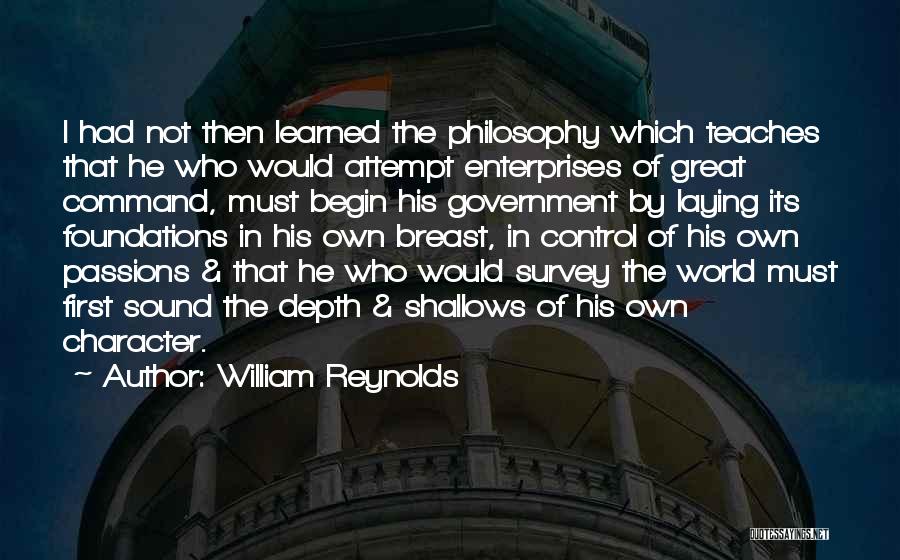 William Reynolds Quotes: I Had Not Then Learned The Philosophy Which Teaches That He Who Would Attempt Enterprises Of Great Command, Must Begin