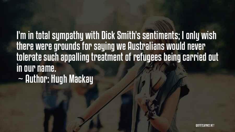 Hugh Mackay Quotes: I'm In Total Sympathy With Dick Smith's Sentiments; I Only Wish There Were Grounds For Saying We Australians Would Never