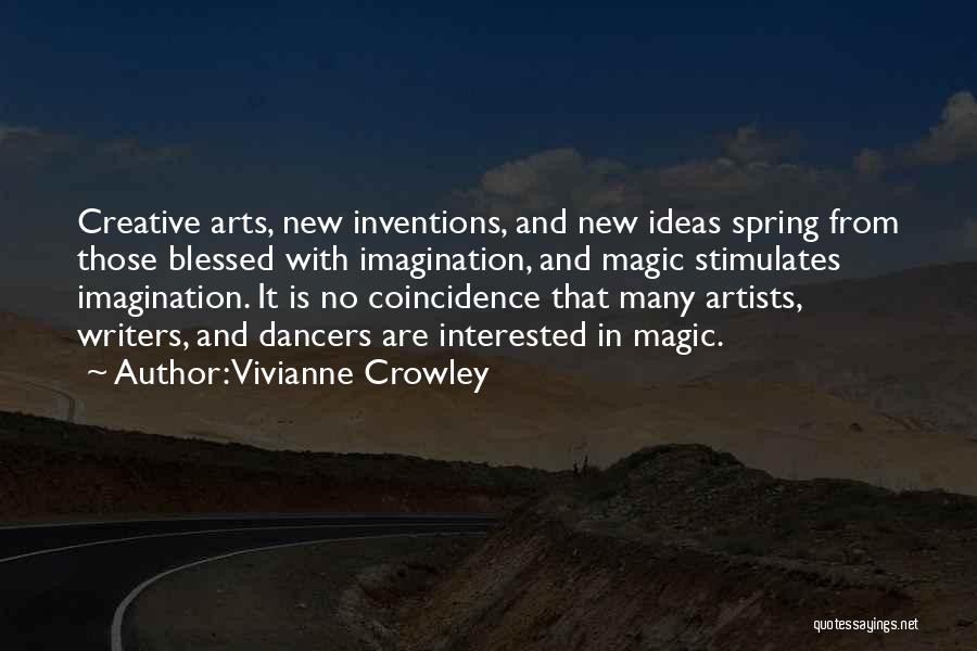 Vivianne Crowley Quotes: Creative Arts, New Inventions, And New Ideas Spring From Those Blessed With Imagination, And Magic Stimulates Imagination. It Is No