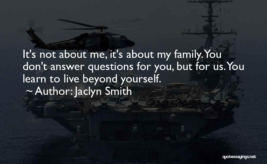 Jaclyn Smith Quotes: It's Not About Me, It's About My Family. You Don't Answer Questions For You, But For Us. You Learn To