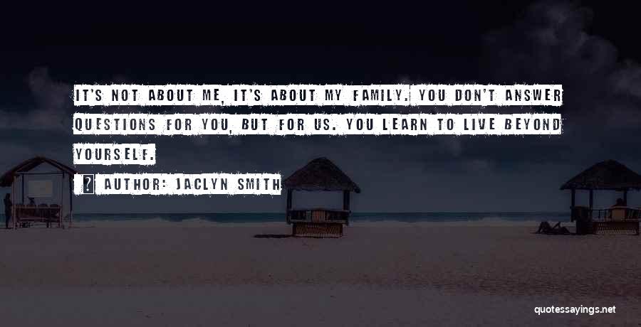 Jaclyn Smith Quotes: It's Not About Me, It's About My Family. You Don't Answer Questions For You, But For Us. You Learn To