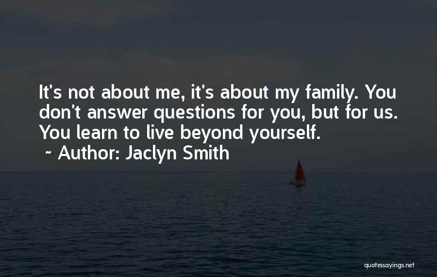 Jaclyn Smith Quotes: It's Not About Me, It's About My Family. You Don't Answer Questions For You, But For Us. You Learn To