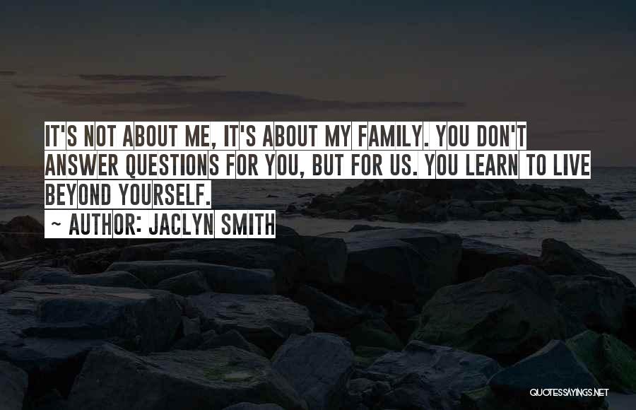 Jaclyn Smith Quotes: It's Not About Me, It's About My Family. You Don't Answer Questions For You, But For Us. You Learn To