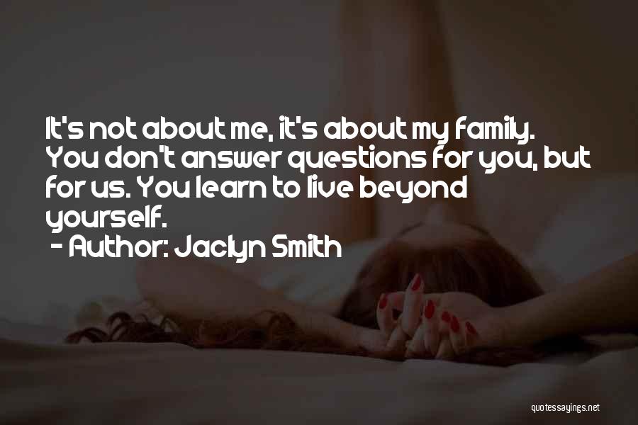 Jaclyn Smith Quotes: It's Not About Me, It's About My Family. You Don't Answer Questions For You, But For Us. You Learn To