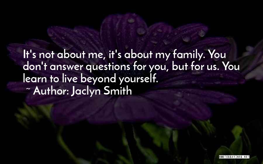 Jaclyn Smith Quotes: It's Not About Me, It's About My Family. You Don't Answer Questions For You, But For Us. You Learn To