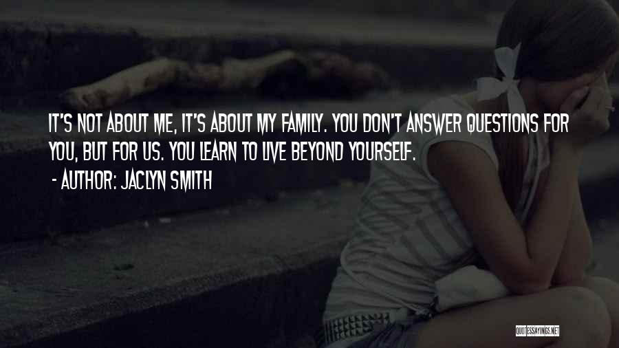 Jaclyn Smith Quotes: It's Not About Me, It's About My Family. You Don't Answer Questions For You, But For Us. You Learn To