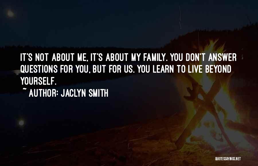 Jaclyn Smith Quotes: It's Not About Me, It's About My Family. You Don't Answer Questions For You, But For Us. You Learn To