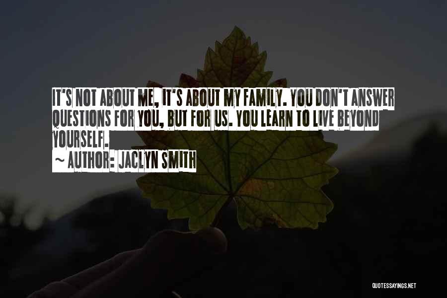 Jaclyn Smith Quotes: It's Not About Me, It's About My Family. You Don't Answer Questions For You, But For Us. You Learn To