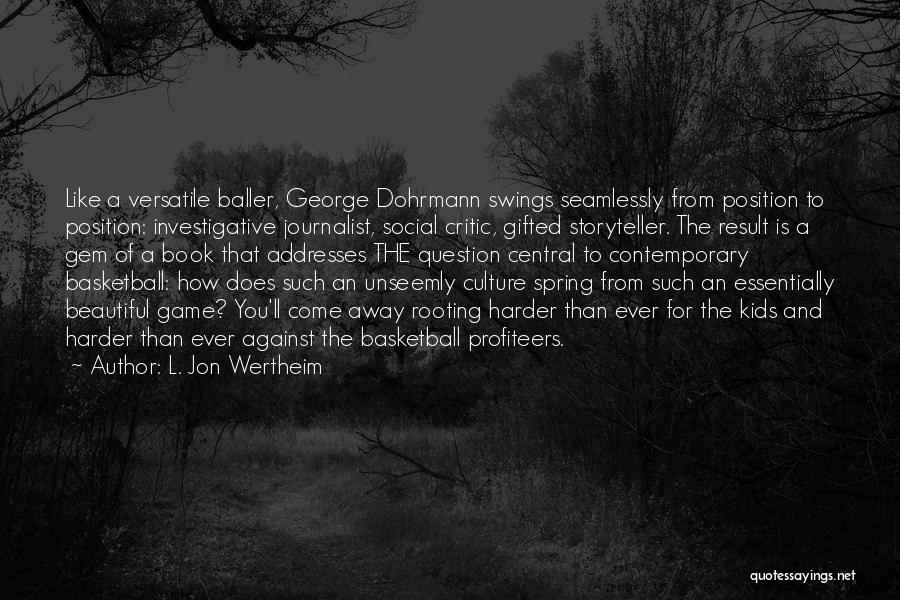 L. Jon Wertheim Quotes: Like A Versatile Baller, George Dohrmann Swings Seamlessly From Position To Position: Investigative Journalist, Social Critic, Gifted Storyteller. The Result