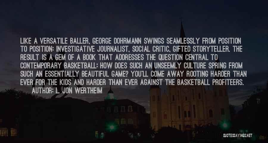 L. Jon Wertheim Quotes: Like A Versatile Baller, George Dohrmann Swings Seamlessly From Position To Position: Investigative Journalist, Social Critic, Gifted Storyteller. The Result