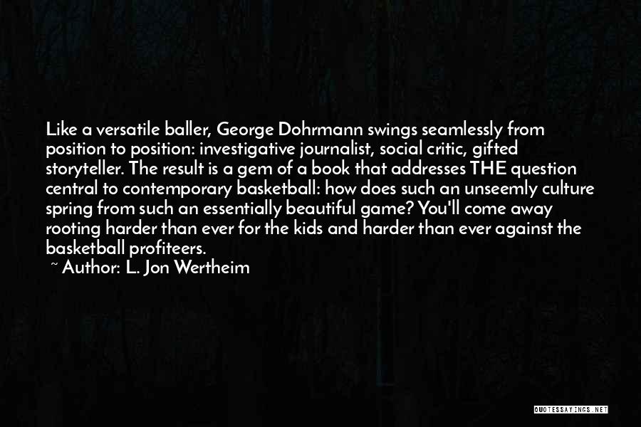 L. Jon Wertheim Quotes: Like A Versatile Baller, George Dohrmann Swings Seamlessly From Position To Position: Investigative Journalist, Social Critic, Gifted Storyteller. The Result