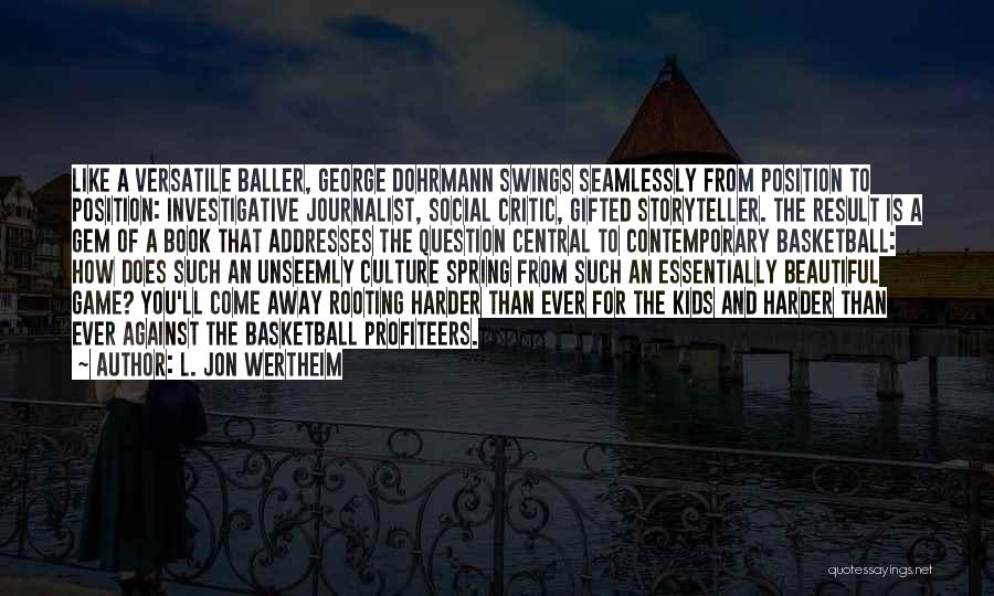 L. Jon Wertheim Quotes: Like A Versatile Baller, George Dohrmann Swings Seamlessly From Position To Position: Investigative Journalist, Social Critic, Gifted Storyteller. The Result