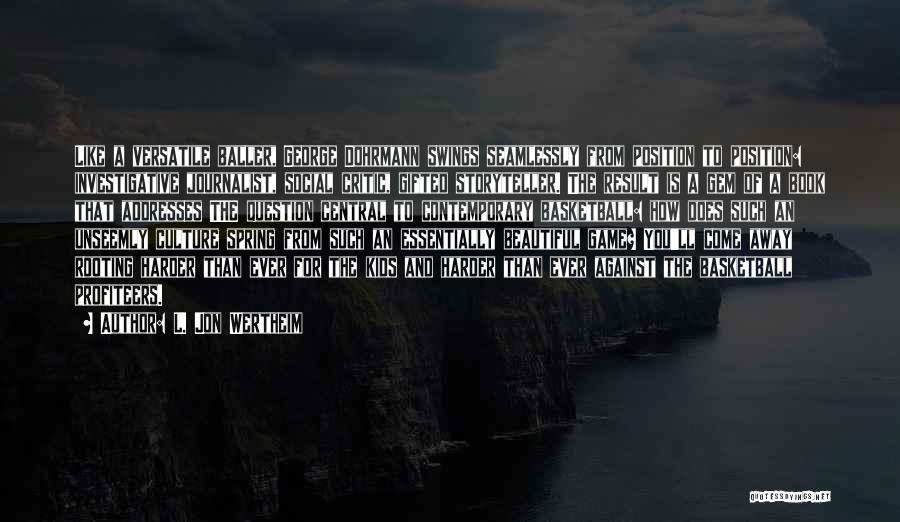 L. Jon Wertheim Quotes: Like A Versatile Baller, George Dohrmann Swings Seamlessly From Position To Position: Investigative Journalist, Social Critic, Gifted Storyteller. The Result