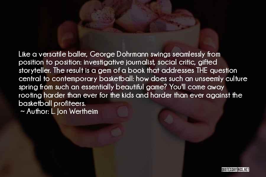 L. Jon Wertheim Quotes: Like A Versatile Baller, George Dohrmann Swings Seamlessly From Position To Position: Investigative Journalist, Social Critic, Gifted Storyteller. The Result