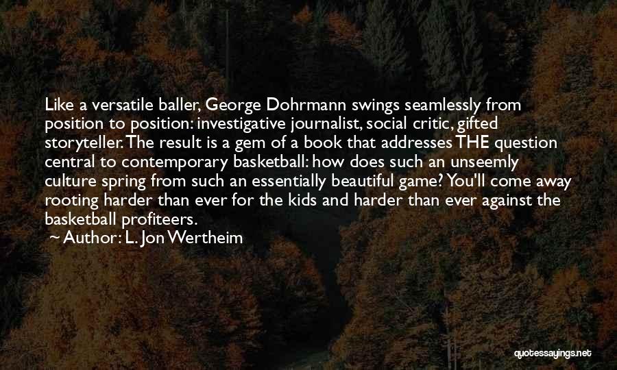 L. Jon Wertheim Quotes: Like A Versatile Baller, George Dohrmann Swings Seamlessly From Position To Position: Investigative Journalist, Social Critic, Gifted Storyteller. The Result