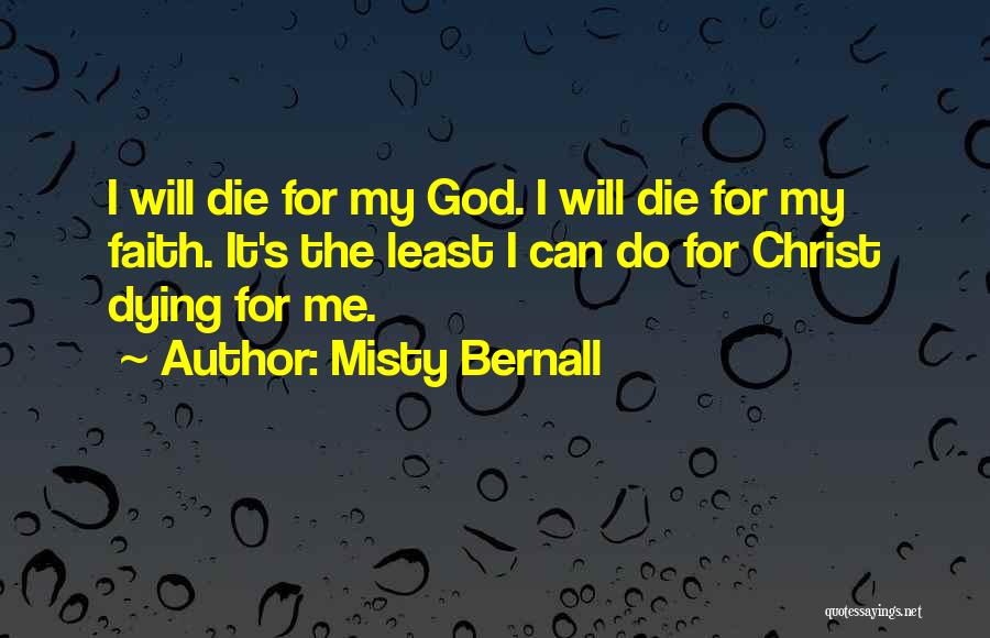 Misty Bernall Quotes: I Will Die For My God. I Will Die For My Faith. It's The Least I Can Do For Christ