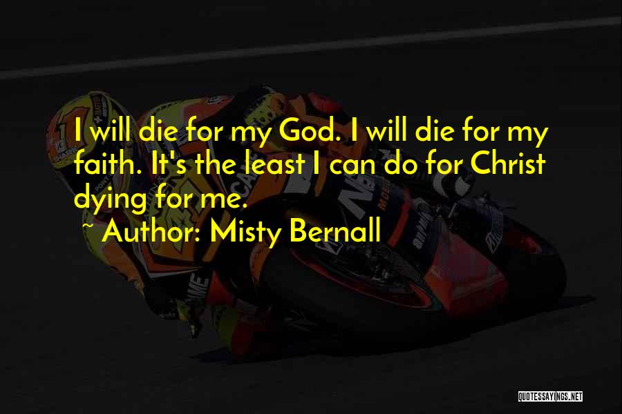 Misty Bernall Quotes: I Will Die For My God. I Will Die For My Faith. It's The Least I Can Do For Christ