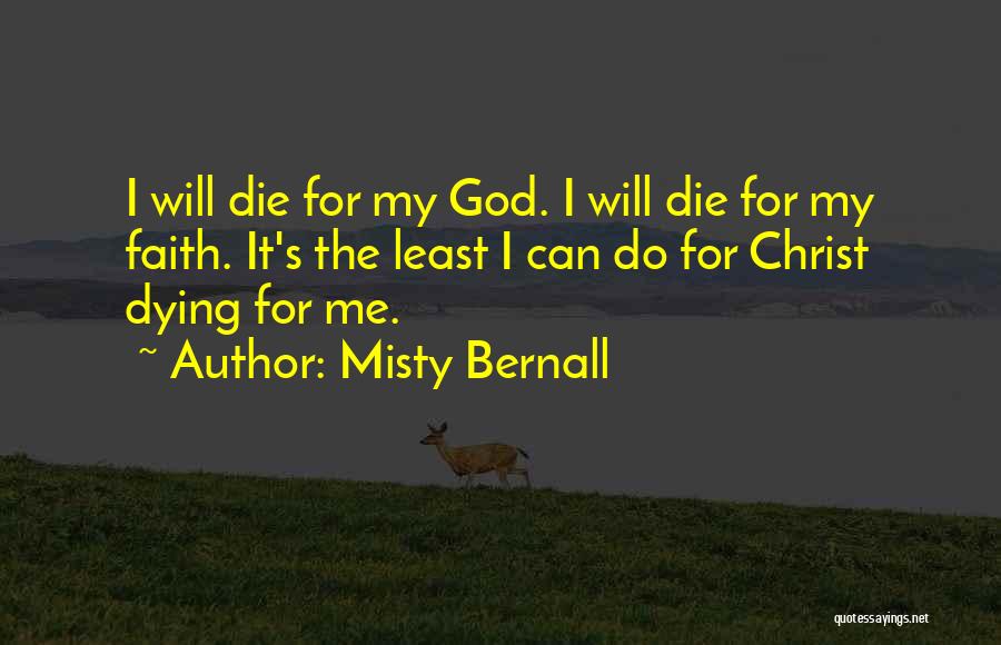 Misty Bernall Quotes: I Will Die For My God. I Will Die For My Faith. It's The Least I Can Do For Christ