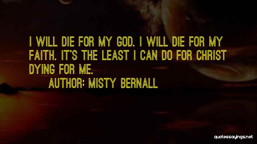 Misty Bernall Quotes: I Will Die For My God. I Will Die For My Faith. It's The Least I Can Do For Christ