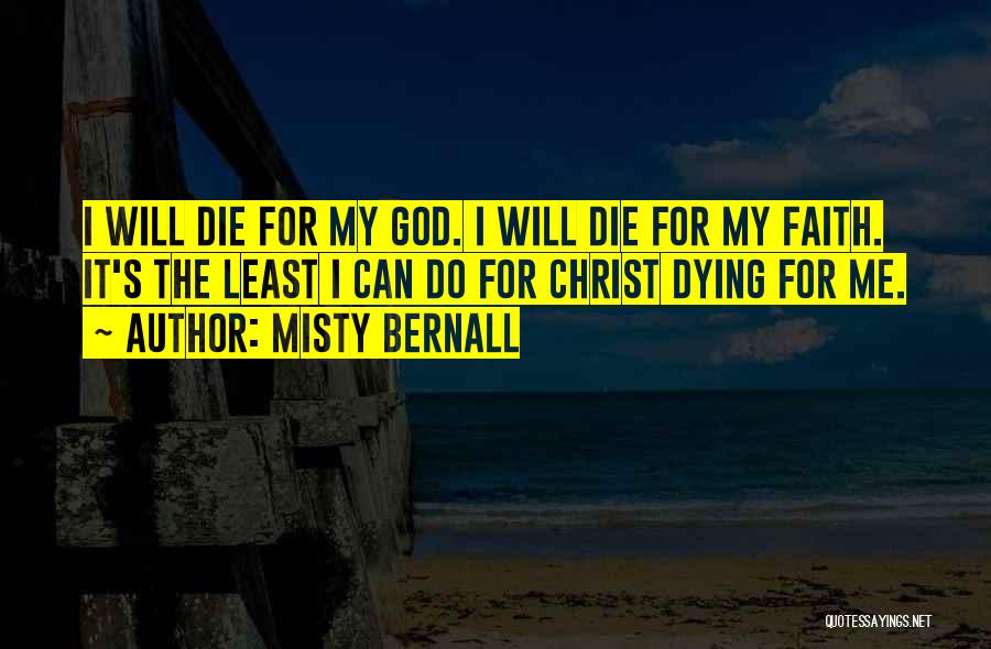 Misty Bernall Quotes: I Will Die For My God. I Will Die For My Faith. It's The Least I Can Do For Christ