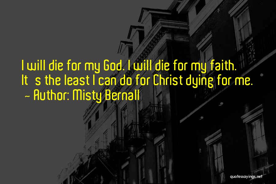 Misty Bernall Quotes: I Will Die For My God. I Will Die For My Faith. It's The Least I Can Do For Christ
