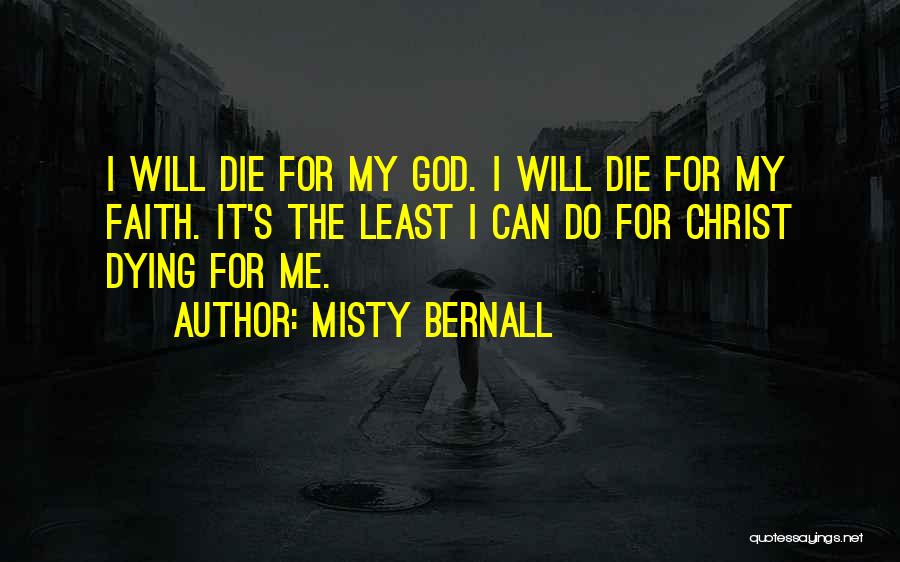 Misty Bernall Quotes: I Will Die For My God. I Will Die For My Faith. It's The Least I Can Do For Christ