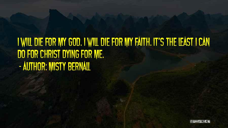 Misty Bernall Quotes: I Will Die For My God. I Will Die For My Faith. It's The Least I Can Do For Christ