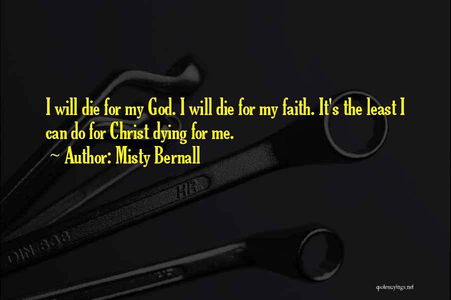 Misty Bernall Quotes: I Will Die For My God. I Will Die For My Faith. It's The Least I Can Do For Christ