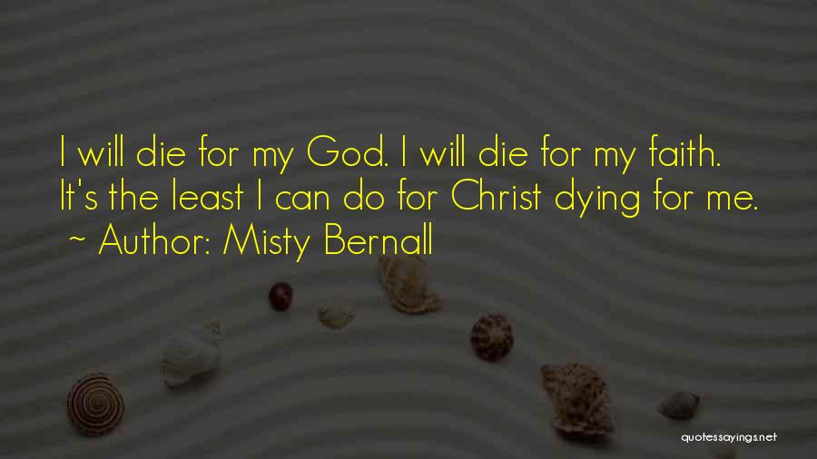 Misty Bernall Quotes: I Will Die For My God. I Will Die For My Faith. It's The Least I Can Do For Christ