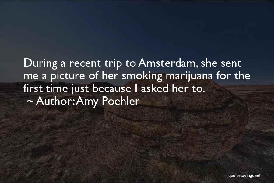Amy Poehler Quotes: During A Recent Trip To Amsterdam, She Sent Me A Picture Of Her Smoking Marijuana For The First Time Just