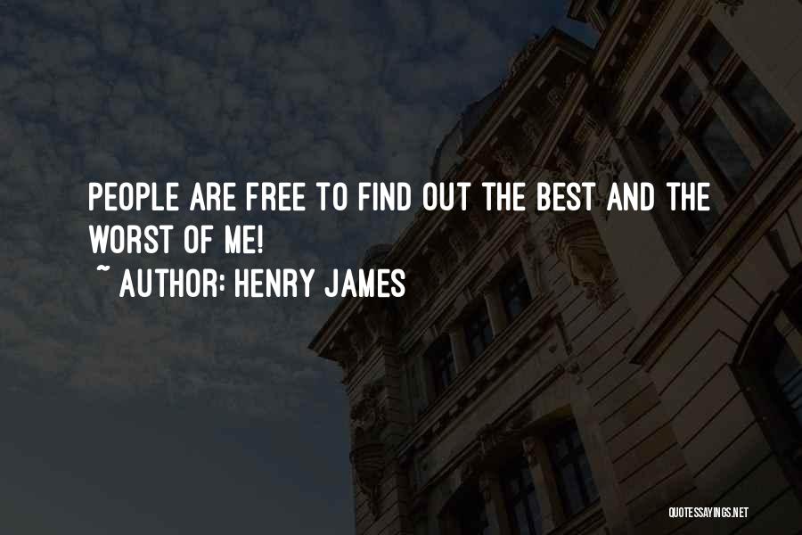 Henry James Quotes: People Are Free To Find Out The Best And The Worst Of Me!