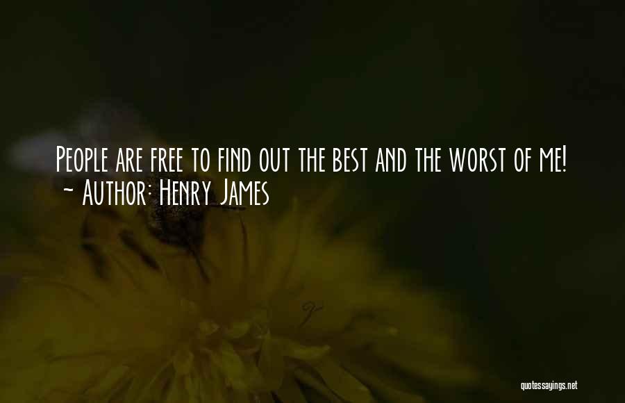 Henry James Quotes: People Are Free To Find Out The Best And The Worst Of Me!
