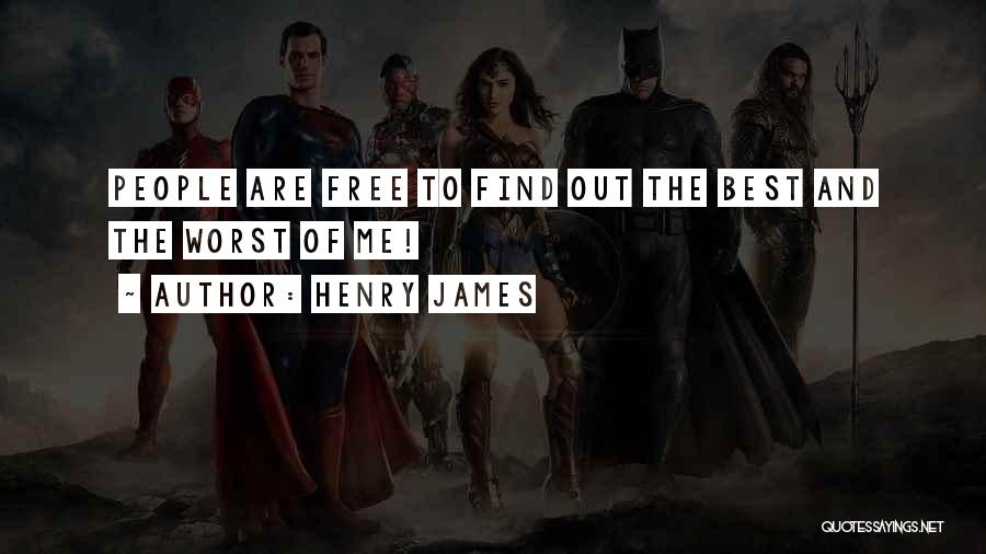 Henry James Quotes: People Are Free To Find Out The Best And The Worst Of Me!