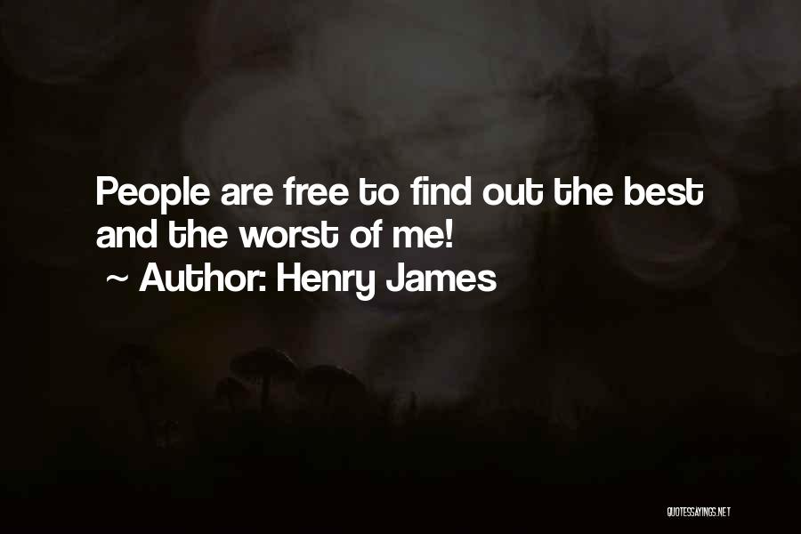 Henry James Quotes: People Are Free To Find Out The Best And The Worst Of Me!