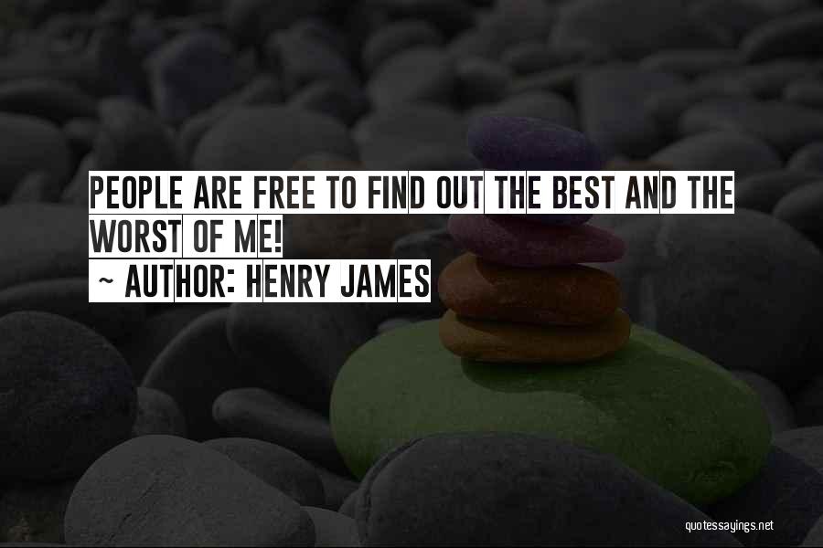 Henry James Quotes: People Are Free To Find Out The Best And The Worst Of Me!