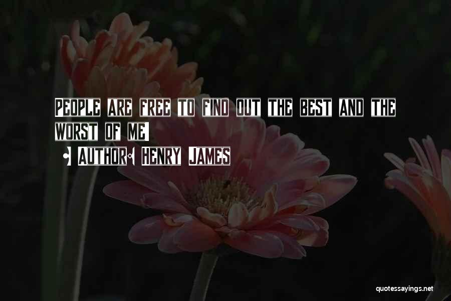 Henry James Quotes: People Are Free To Find Out The Best And The Worst Of Me!
