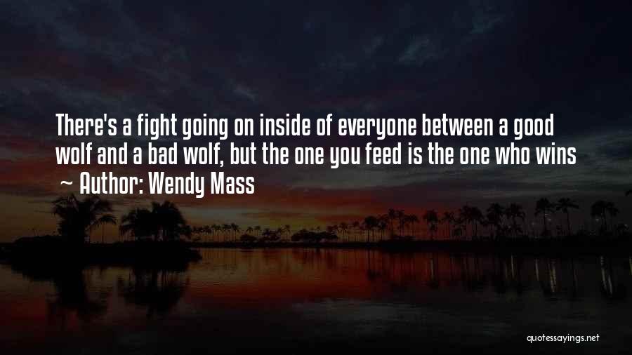 Wendy Mass Quotes: There's A Fight Going On Inside Of Everyone Between A Good Wolf And A Bad Wolf, But The One You