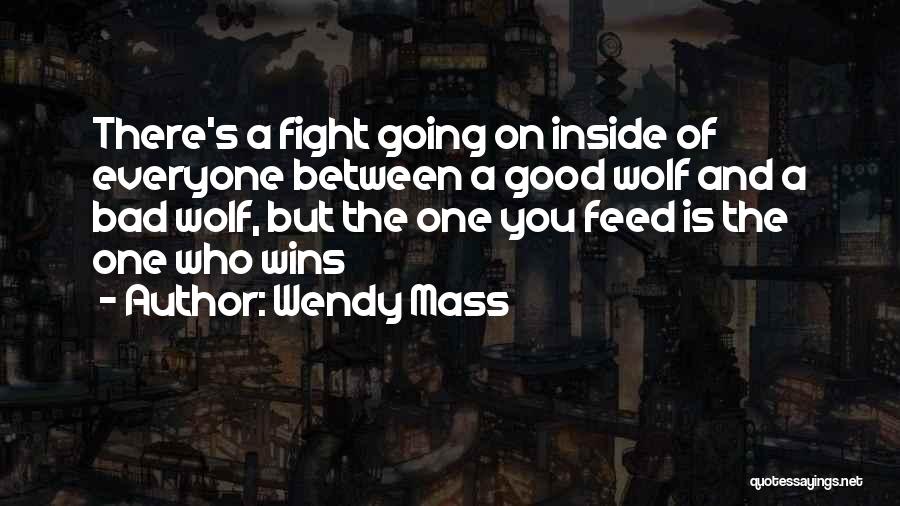 Wendy Mass Quotes: There's A Fight Going On Inside Of Everyone Between A Good Wolf And A Bad Wolf, But The One You