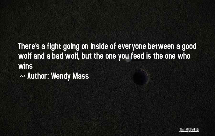 Wendy Mass Quotes: There's A Fight Going On Inside Of Everyone Between A Good Wolf And A Bad Wolf, But The One You