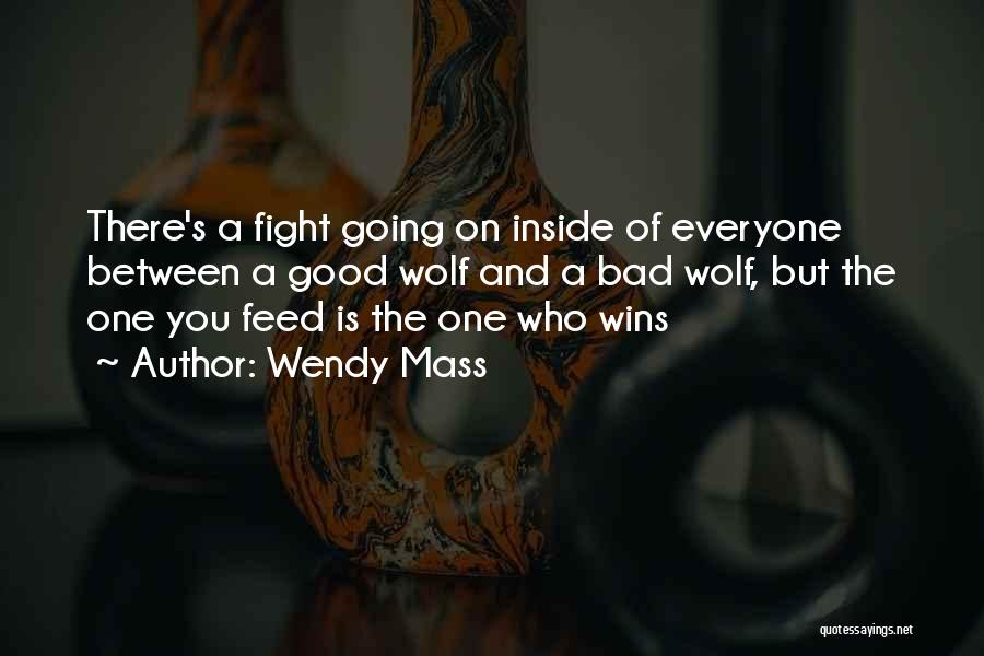 Wendy Mass Quotes: There's A Fight Going On Inside Of Everyone Between A Good Wolf And A Bad Wolf, But The One You