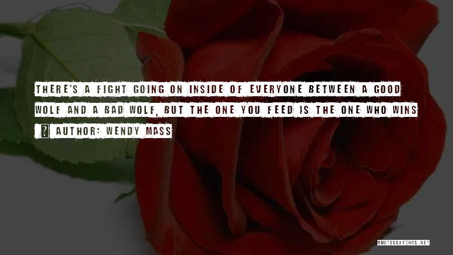 Wendy Mass Quotes: There's A Fight Going On Inside Of Everyone Between A Good Wolf And A Bad Wolf, But The One You