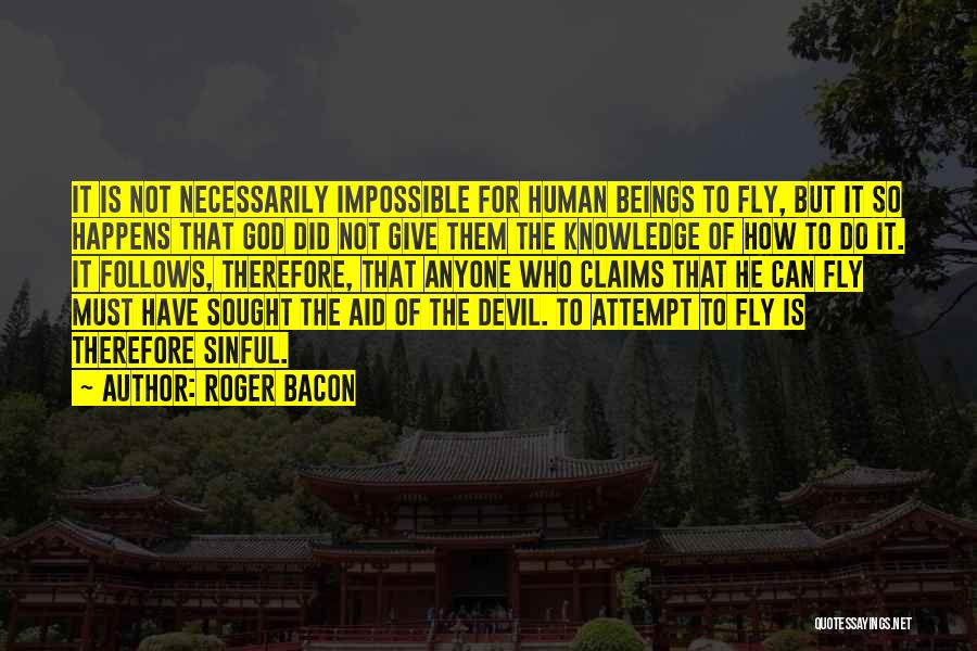 Roger Bacon Quotes: It Is Not Necessarily Impossible For Human Beings To Fly, But It So Happens That God Did Not Give Them