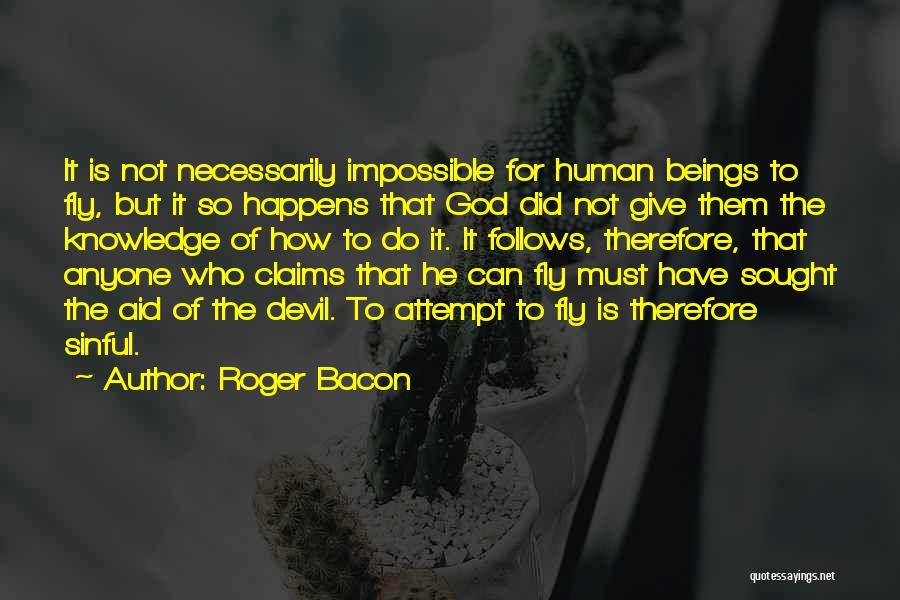 Roger Bacon Quotes: It Is Not Necessarily Impossible For Human Beings To Fly, But It So Happens That God Did Not Give Them