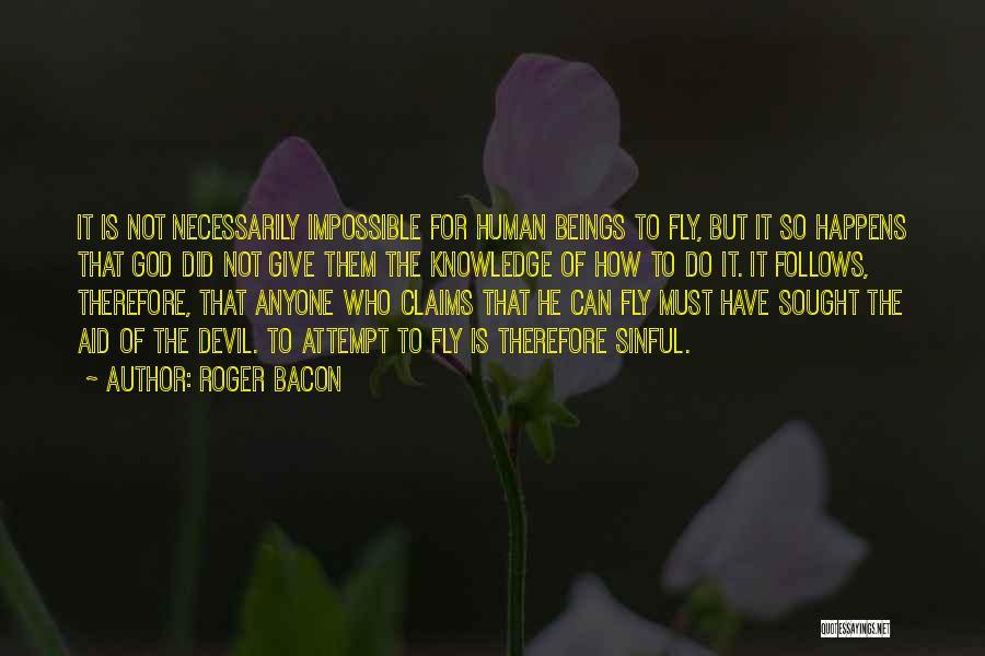 Roger Bacon Quotes: It Is Not Necessarily Impossible For Human Beings To Fly, But It So Happens That God Did Not Give Them