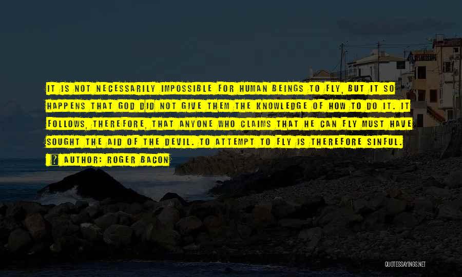 Roger Bacon Quotes: It Is Not Necessarily Impossible For Human Beings To Fly, But It So Happens That God Did Not Give Them