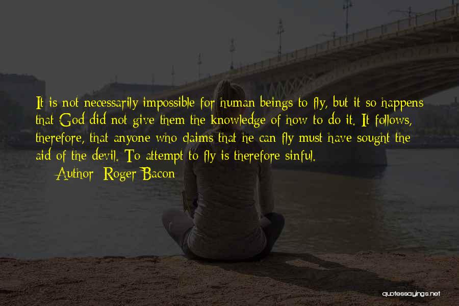 Roger Bacon Quotes: It Is Not Necessarily Impossible For Human Beings To Fly, But It So Happens That God Did Not Give Them